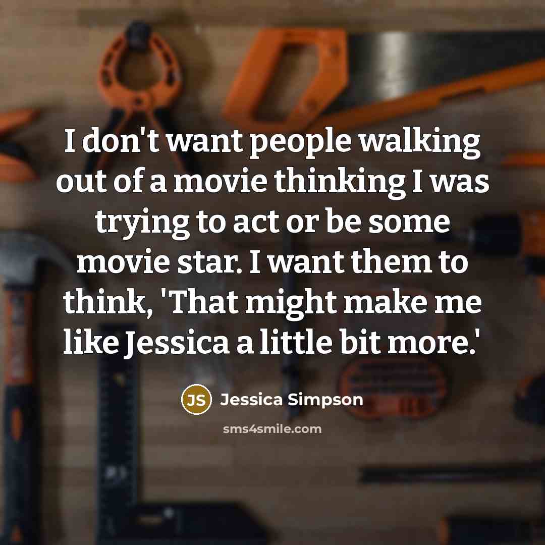 “I don`t want people walking out of a movie thinking…” quote by Jessica Simpson