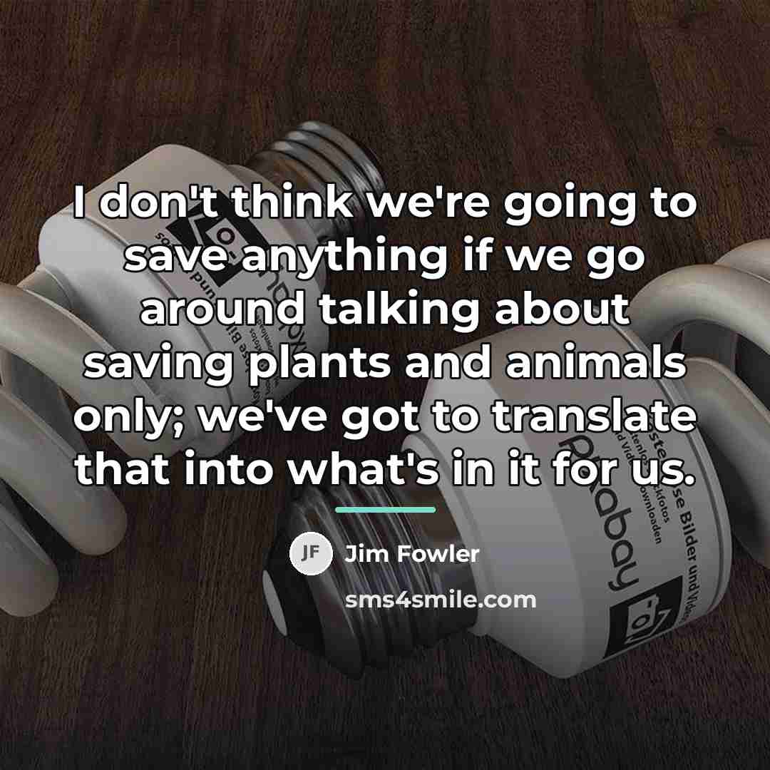 “I don't think we're going to save anything if we…” quote by Jim Fowler