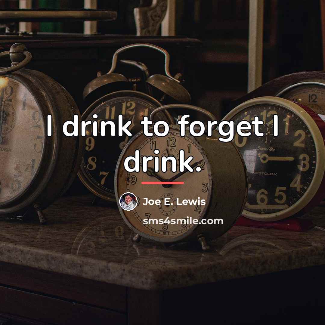 “I drink to forget I drink.…” quote by Joe E. Lewis