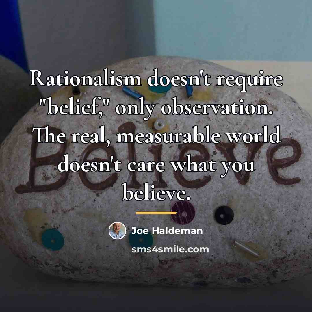 “Rationalism doesn't require "belief," only observation. The real, measurable world…” quote by Joe Haldeman