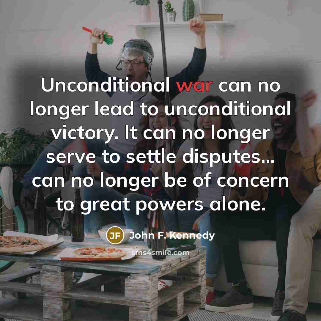 “Unconditional war can no longer lead to unconditional victory. It…” quote by John F. Kennedy