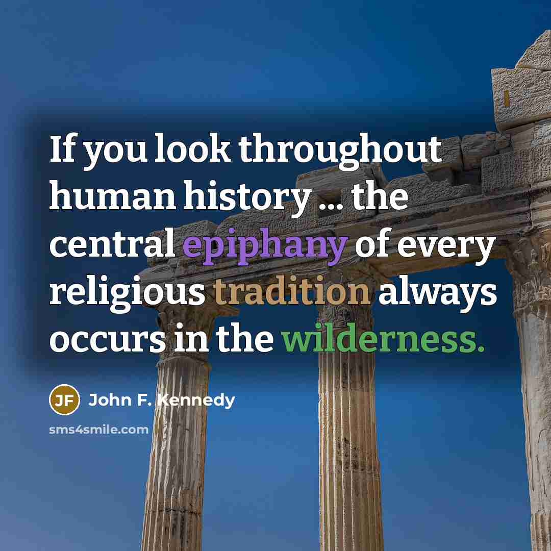 “If you look throughout human history ... the central epiphany…” quote by John F. Kennedy