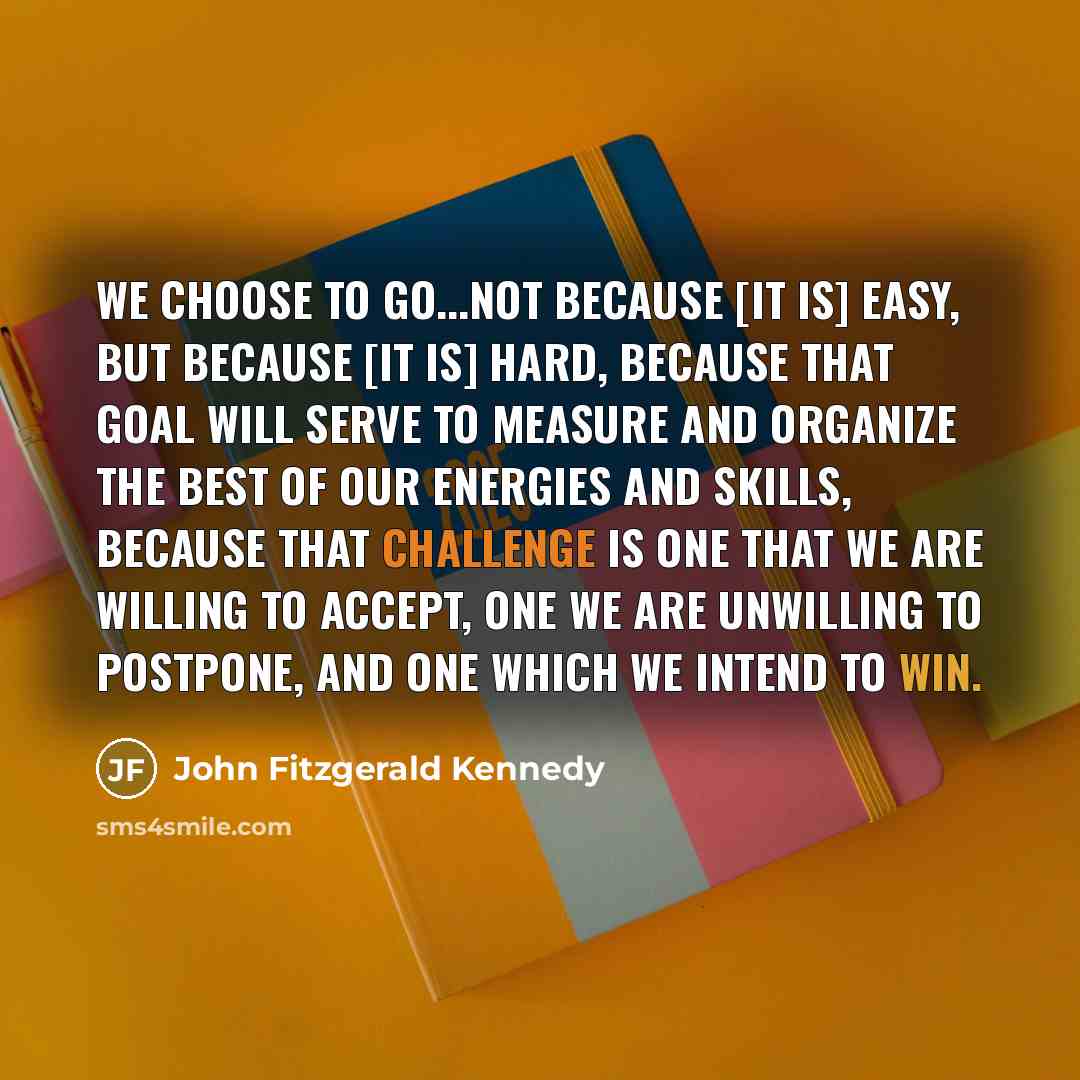 “We choose to go...not because [it is] easy, but because…” quote by John Fitzgerald Kennedy