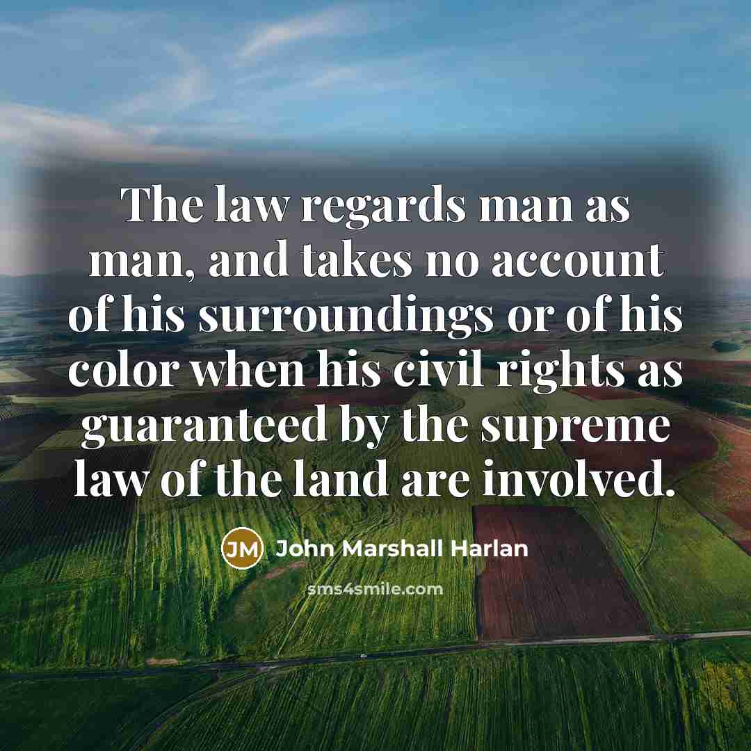 “The law regards man as man, and takes no account…” quote by John Marshall Harlan