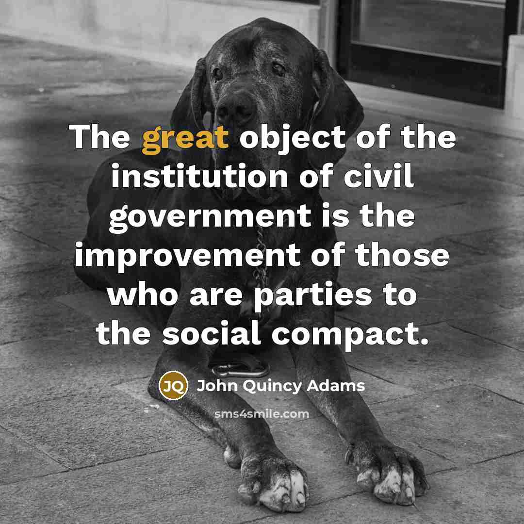 “The great object of the institution of civil government is…” quote by John Quincy Adams