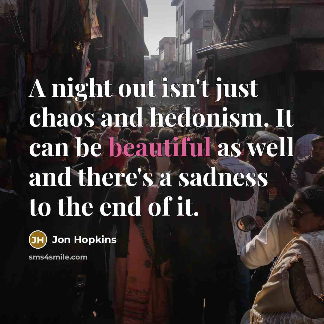“A night out isn't just chaos and hedonism. It can…” quote by Jon Hopkins