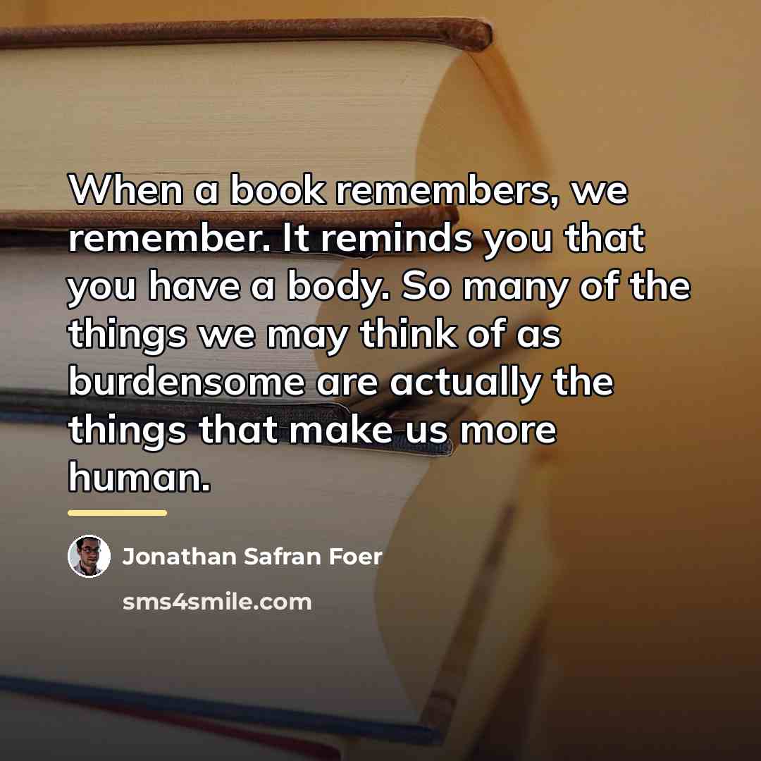 “When a book remembers, we remember. It reminds you that…” quote by Jonathan Safran Foer