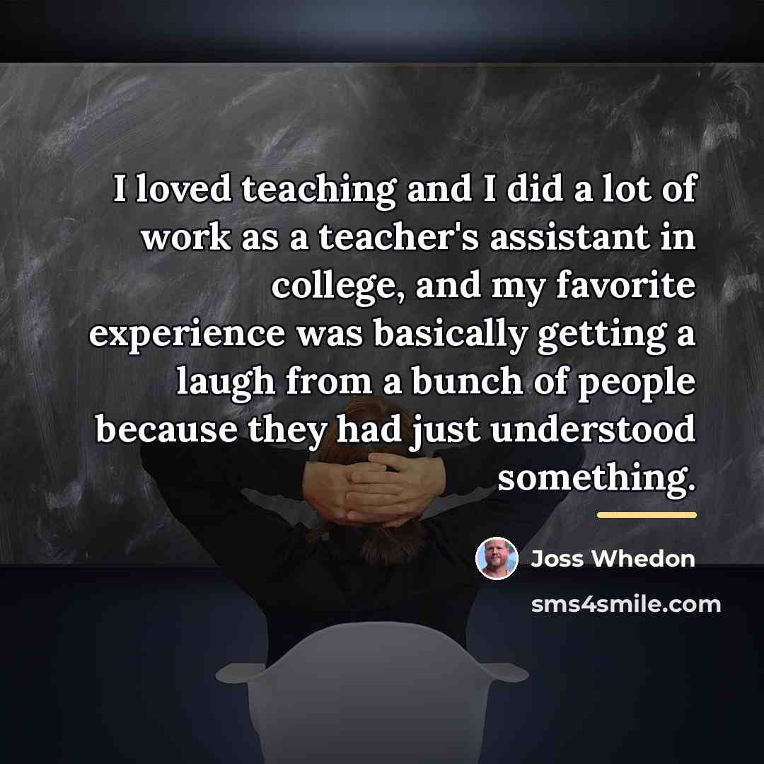 “I loved teaching and I did a lot of work…” quote by Joss Whedon