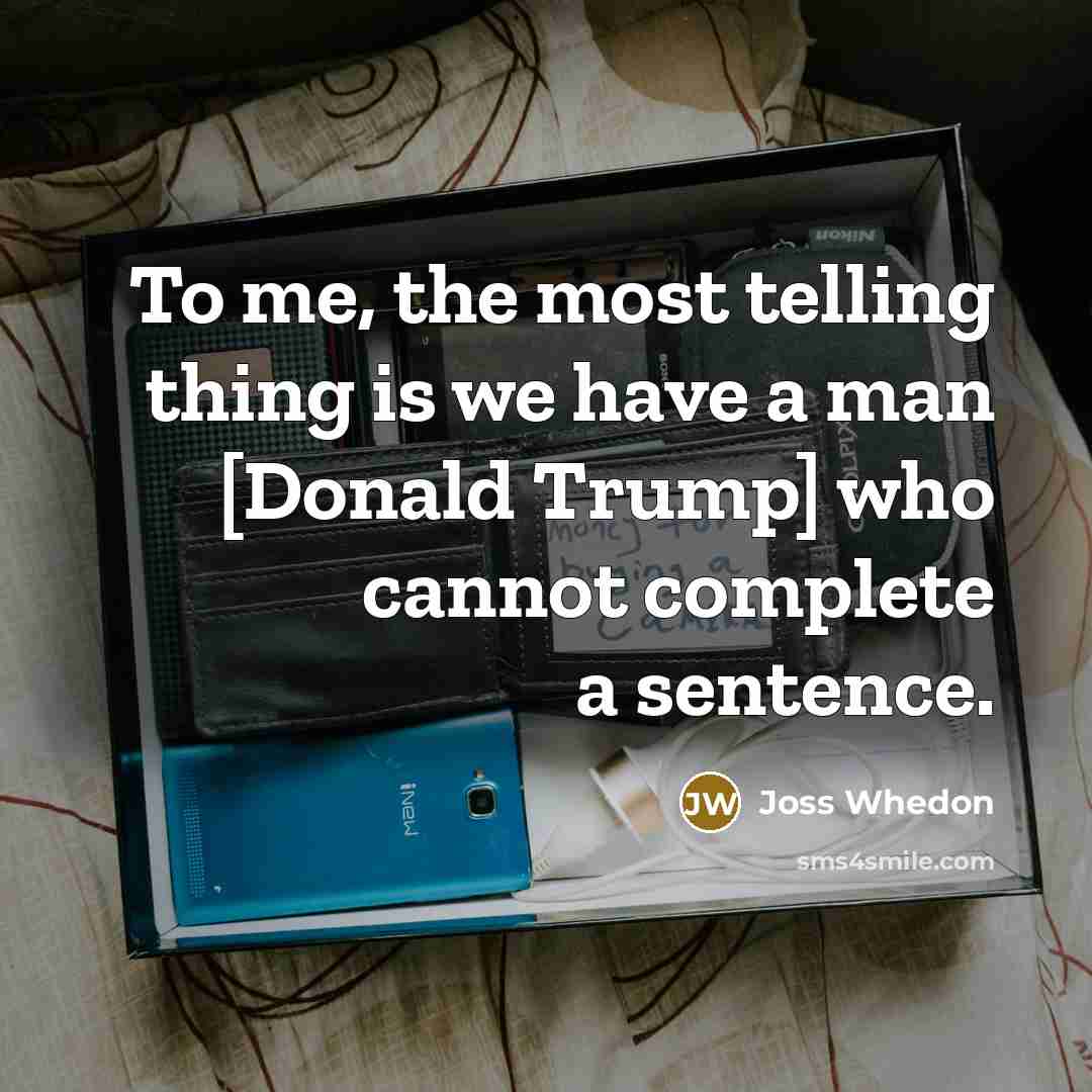 “To me, the most telling thing is we have a…” quote by Joss Whedon