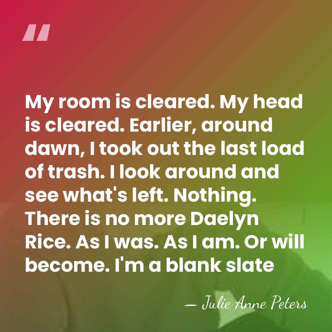 My room is cleared. My head is cleared. Earlier, around dawn, I&hellip; - Julie Anne Peters