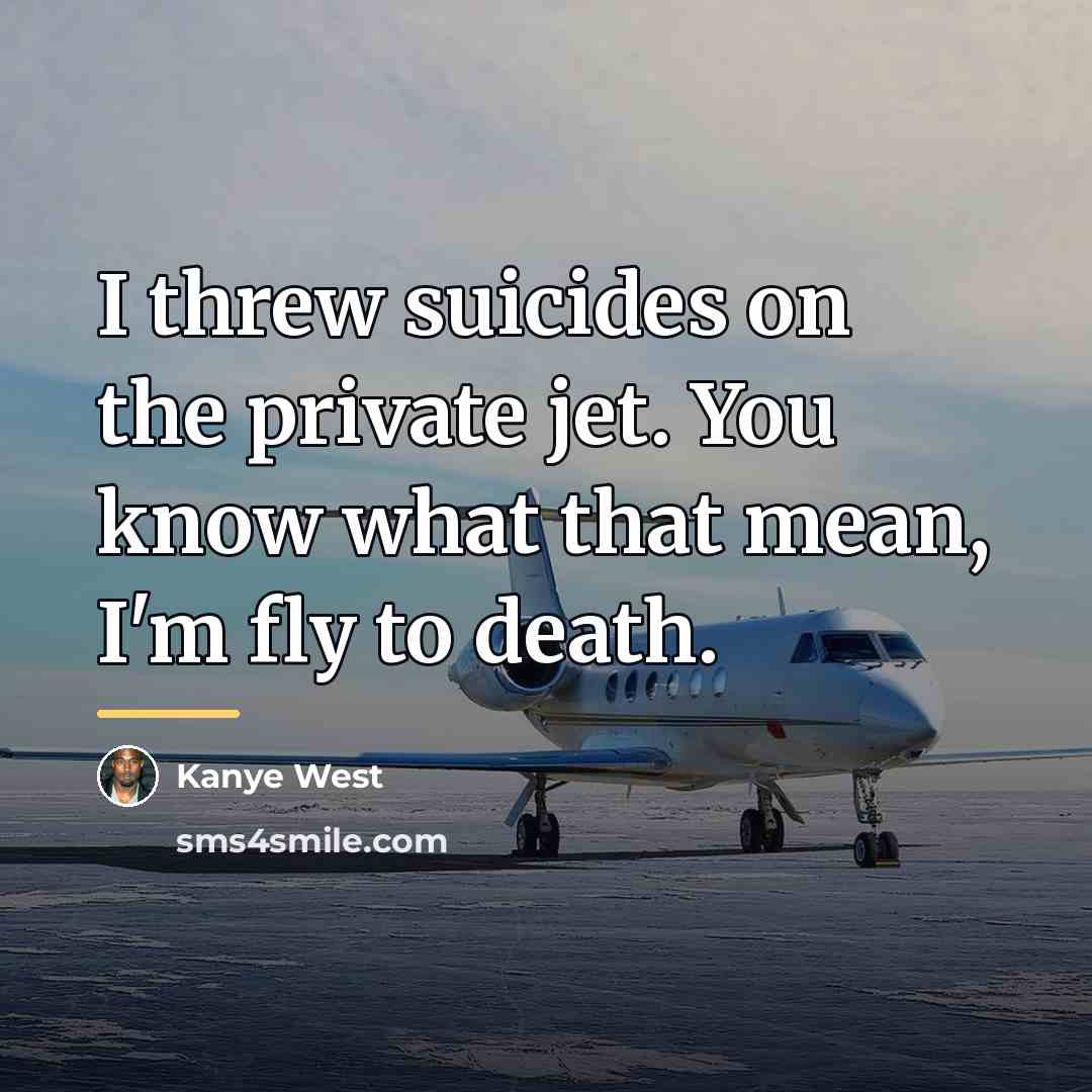 “I threw suicides on the private jet. You know what…” quote by Kanye West