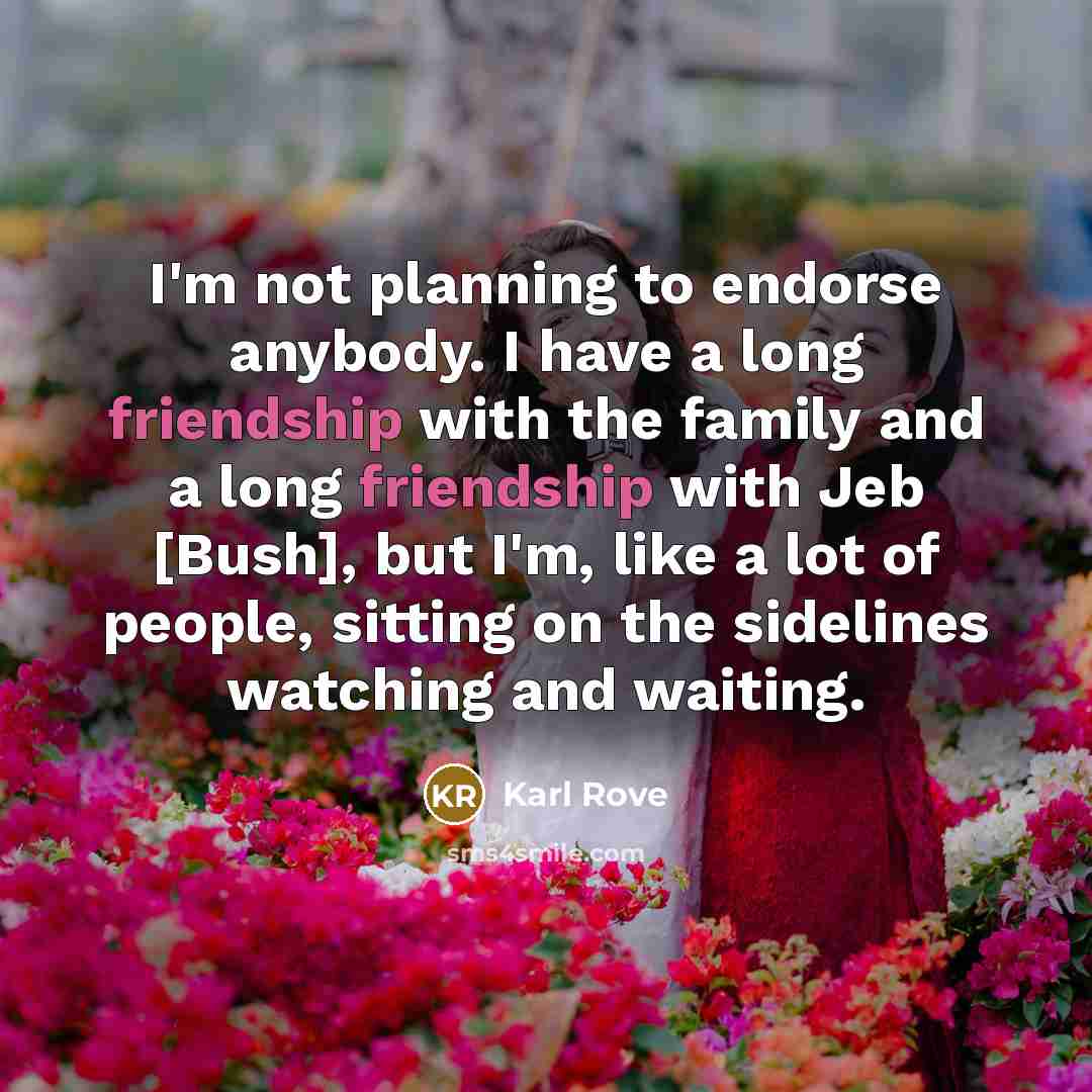 “I`m not planning to endorse anybody. I have a long…” quote by Karl Rove