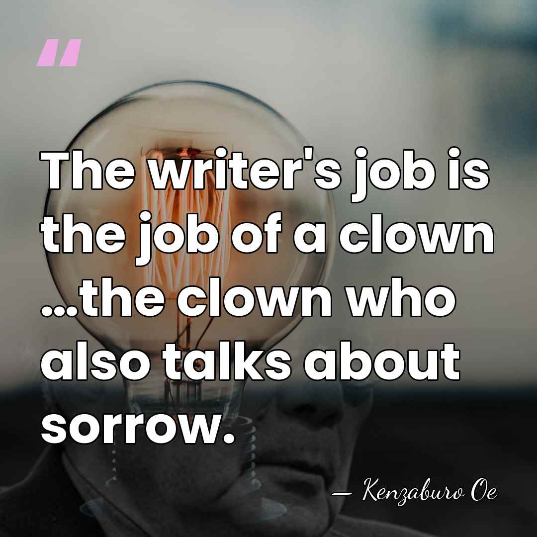 The writer's job is the job of a clown …the clown who&hellip; - Kenzaburo Oe