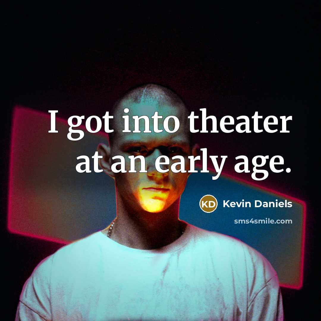 “I got into theater at an early age.” quote by Kevin Daniels