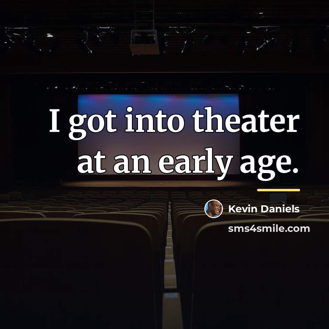 “I got into theater at an early age.…” quote by Kevin Daniels
