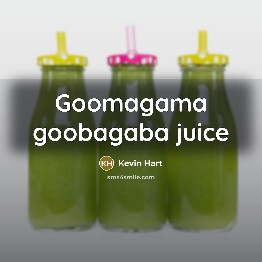 “Goomagama goobagaba juice” quote by Kevin Hart