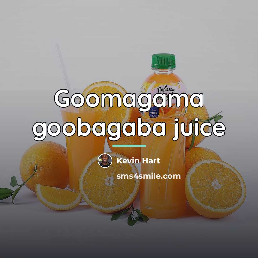 “Goomagama goobagaba juice…” quote by Kevin Hart