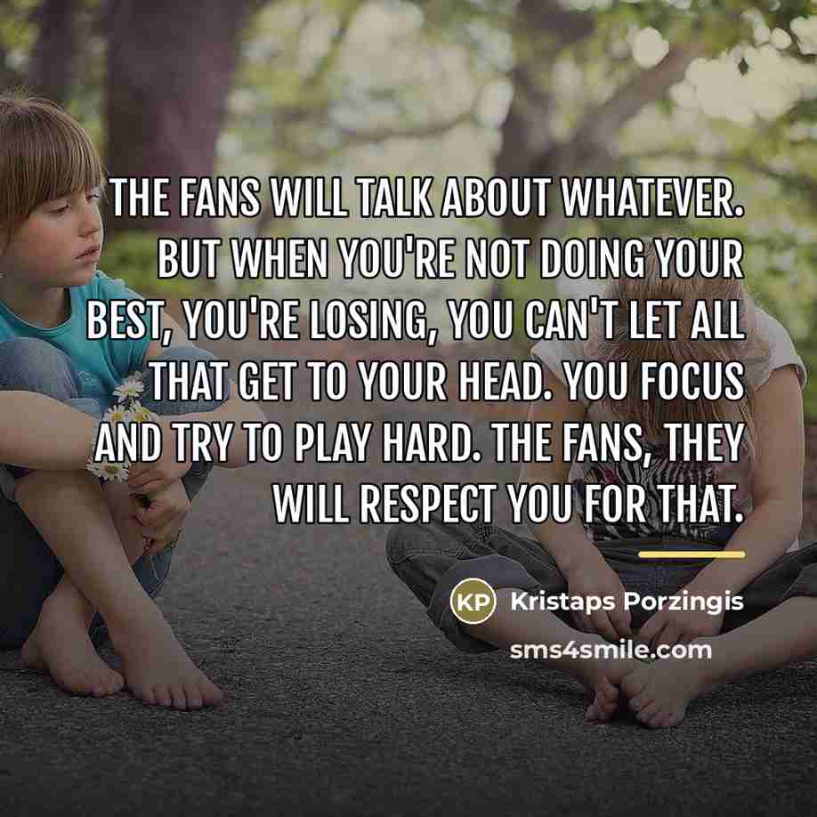 “The fans will talk about whatever. But when you're not…” quote by Kristaps Porzingis