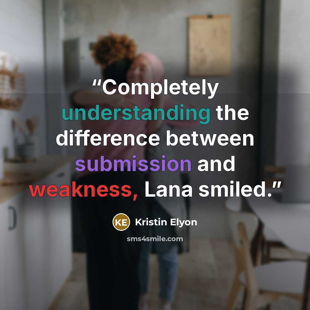 “Completely understanding the difference between submission and weakness, Lana smiled.” quote by Kristin Elyon