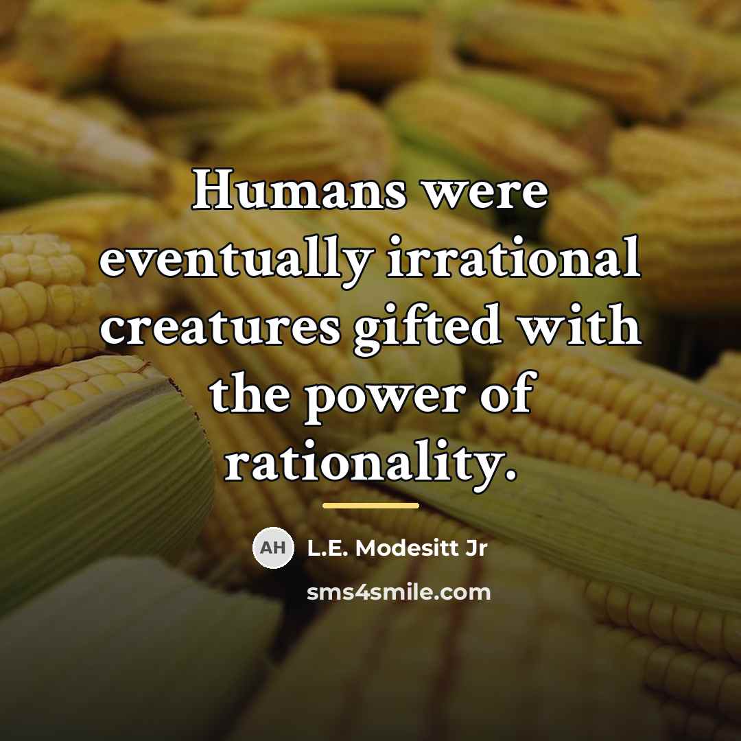 “Humans were eventually irrational creatures gifted with the power of…” quote by L.E. Modesitt Jr