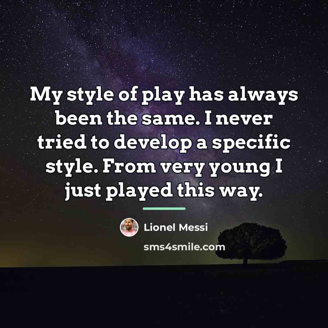 “My style of play has always been the same. I…” quote by Lionel Messi