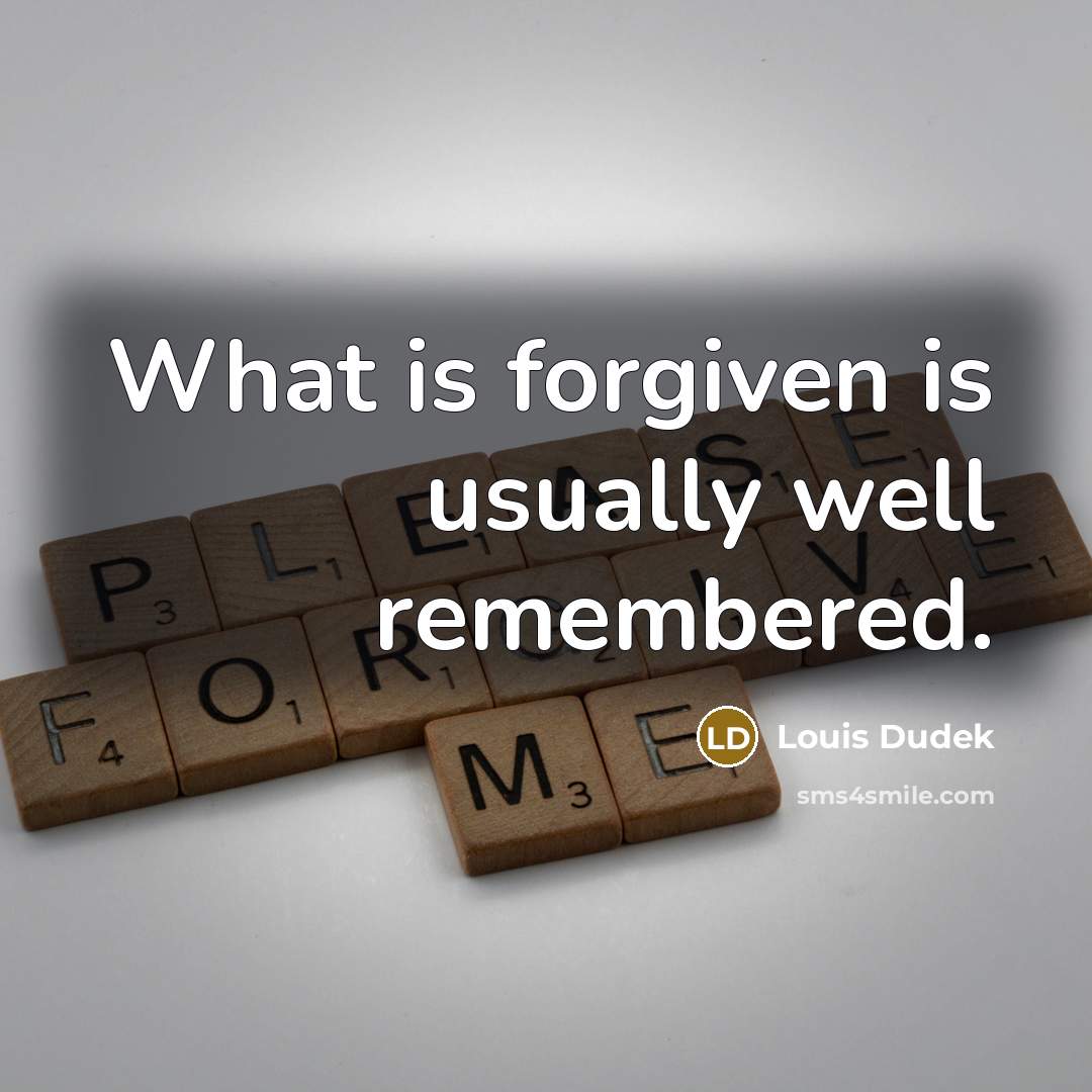 “What is forgiven is usually well remembered.…” quote by Louis Dudek