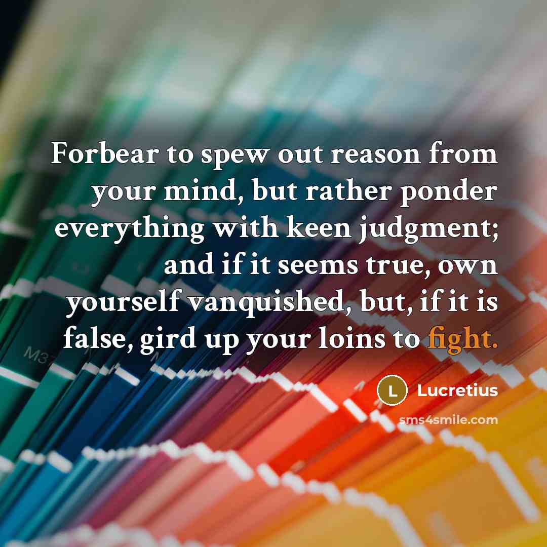 “Forbear to spew out reason from your mind, but rather…” quote by Lucretius