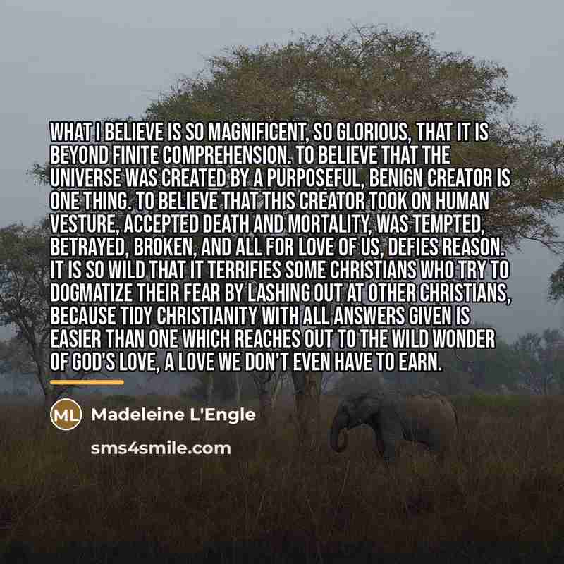 “What I believe is so magnificent, so glorious, that it…” quote by Madeleine L'Engle