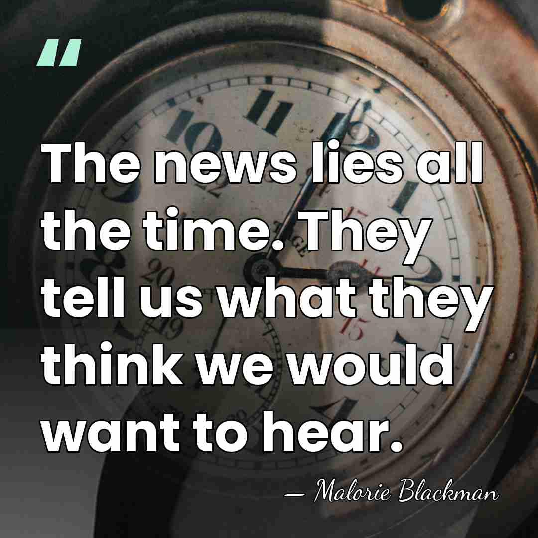 The news lies all the time. They tell us what they think&hellip; - Malorie Blackman