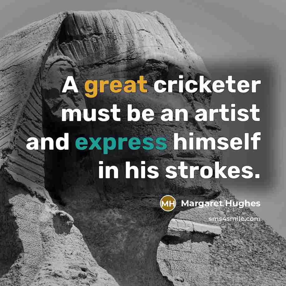 “A great cricketer must be an artist and express himself…” quote by Margaret Hughes