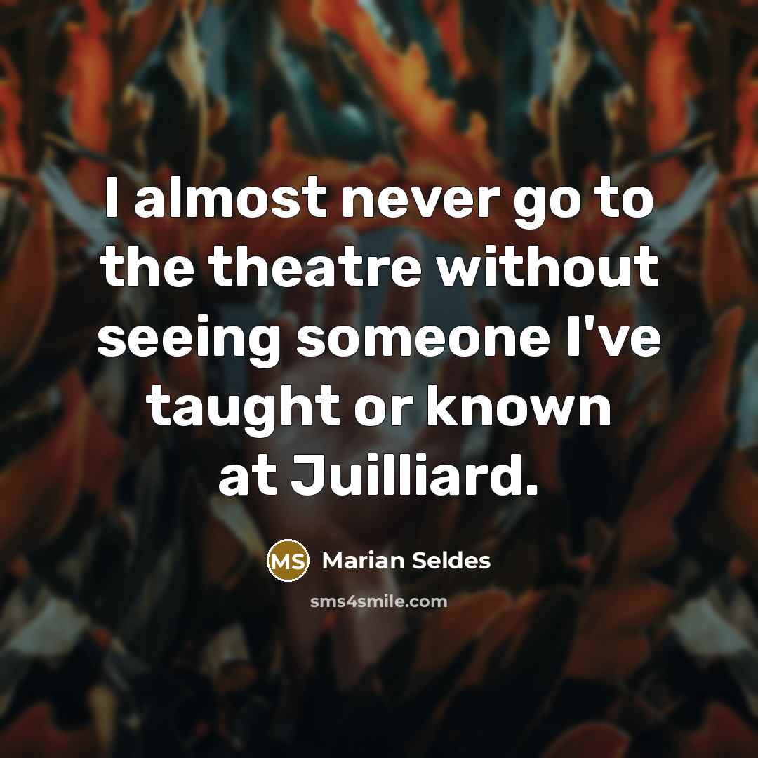 “I almost never go to the theatre without seeing someone…” quote by Marian Seldes