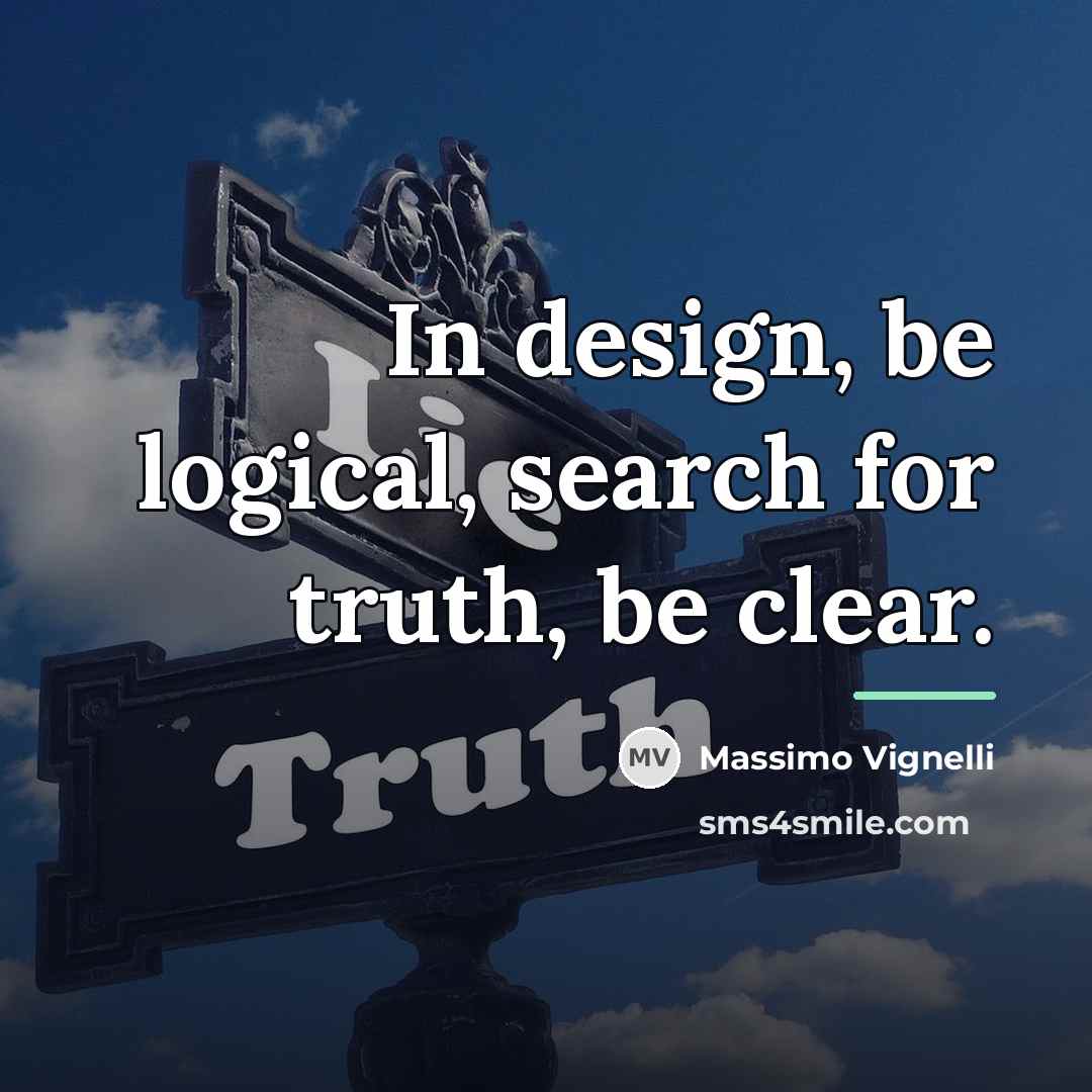 “In design, be logical, search for truth, be clear.…” quote by Massimo Vignelli