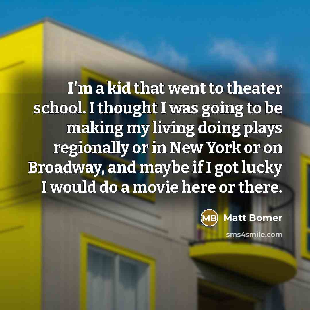 “I'm a kid that went to theater school. I thought…” quote by Matt Bomer