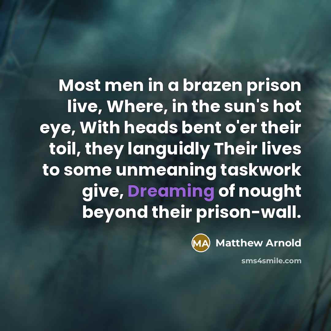 “Most men in a brazen prison live, Where, in the…” quote by Matthew Arnold