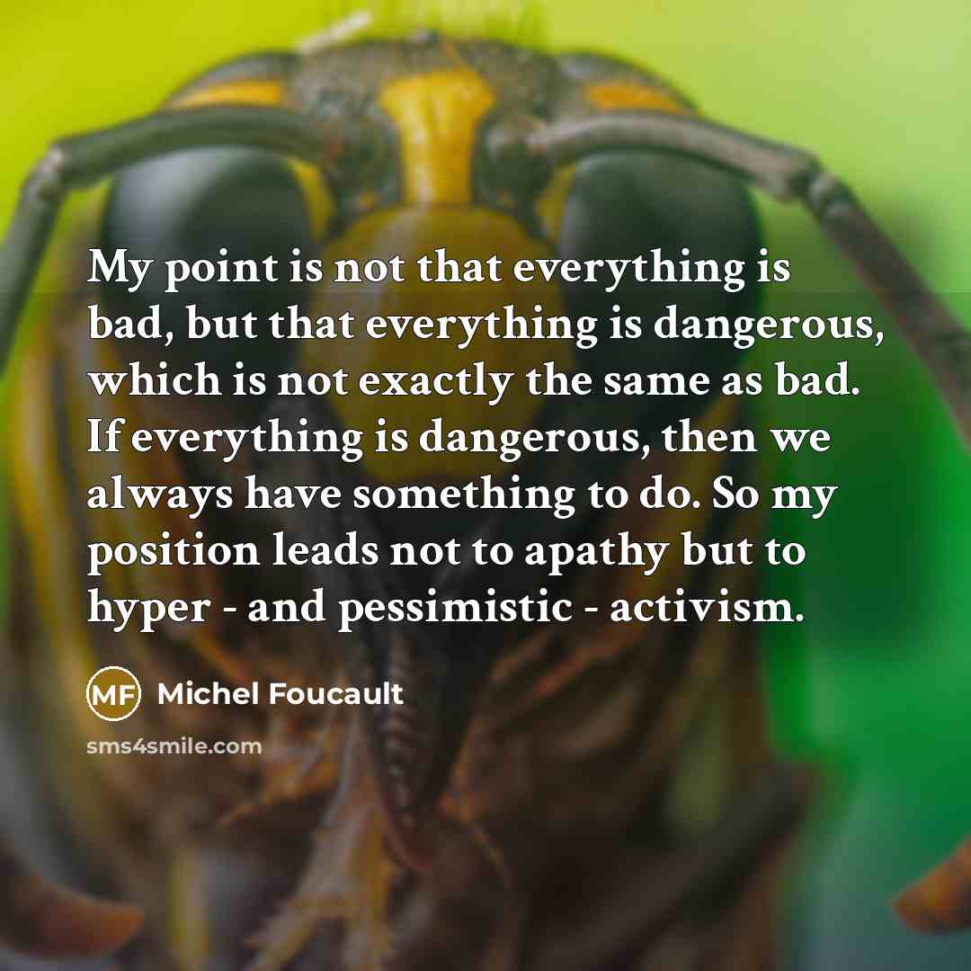 “My point is not that everything is bad, but that…” quote by Michel Foucault