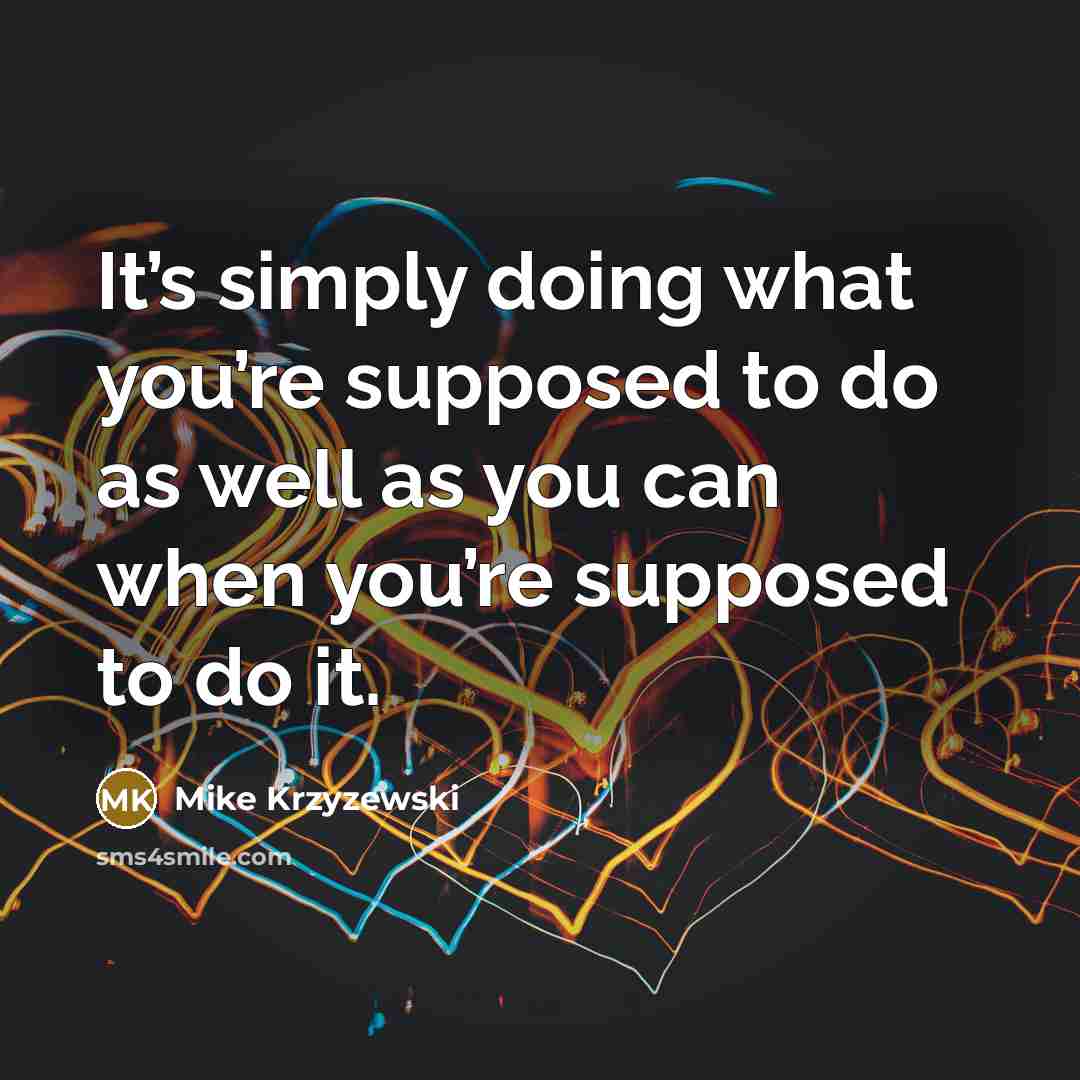 “It’s simply doing what you’re supposed to do as well…” quote by Mike Krzyzewski