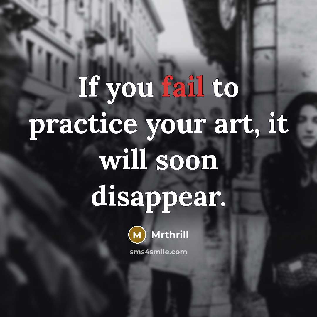 “If you fail to practice your art, it will soon…” quote by Mrthrill
