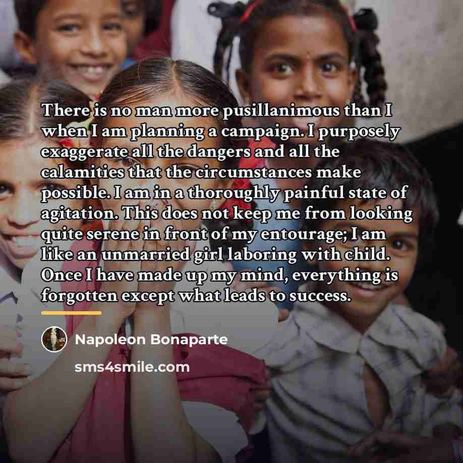 “There is no man more pusillanimous than I when I…” quote by Napoleon Bonaparte