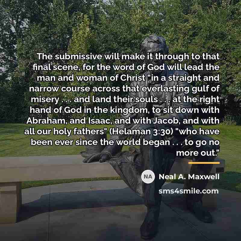 “The submissive will make it through to that final scene,…” quote by Neal A. Maxwell