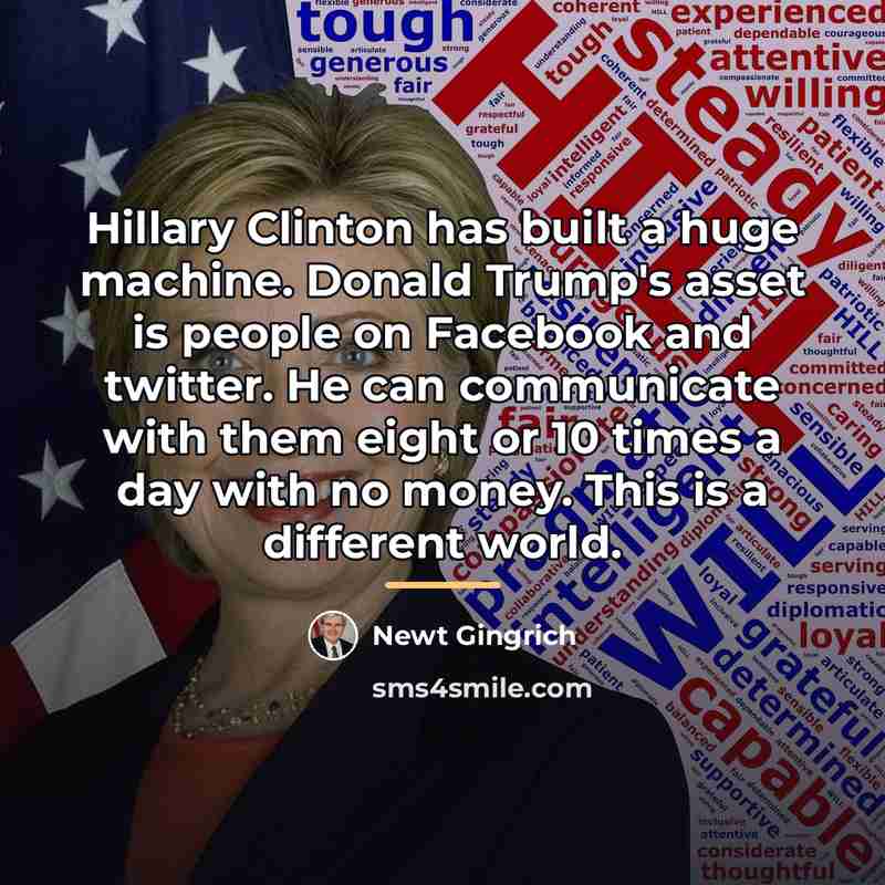 “Hillary Clinton has built a huge machine. Donald Trump's asset…” quote by Newt Gingrich