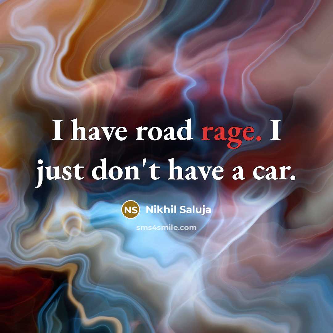 “I have road rage. I just don't have a car.…” quote by Nikhil Saluja