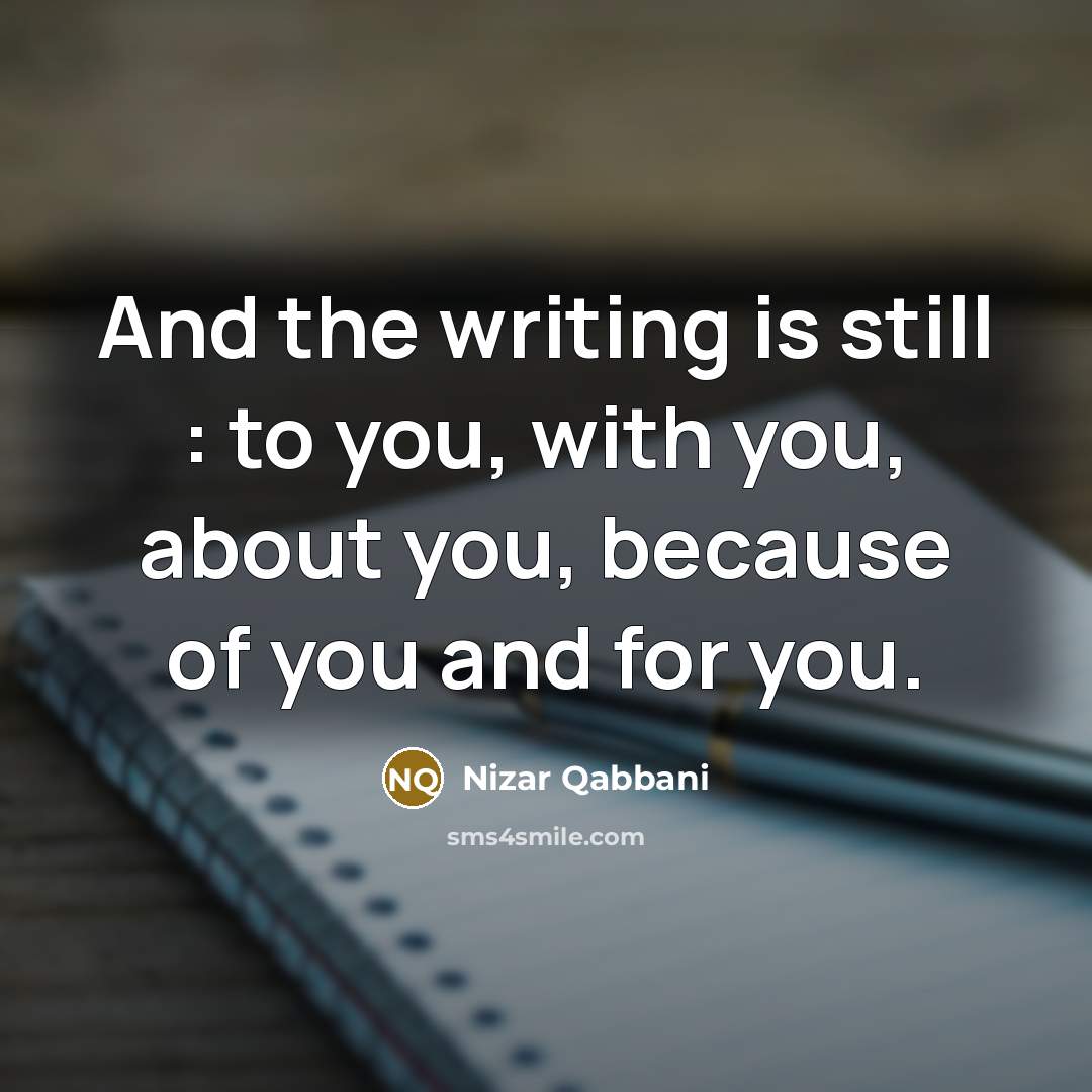 “And the writing is still : to you, with you,…” quote by Nizar Qabbani