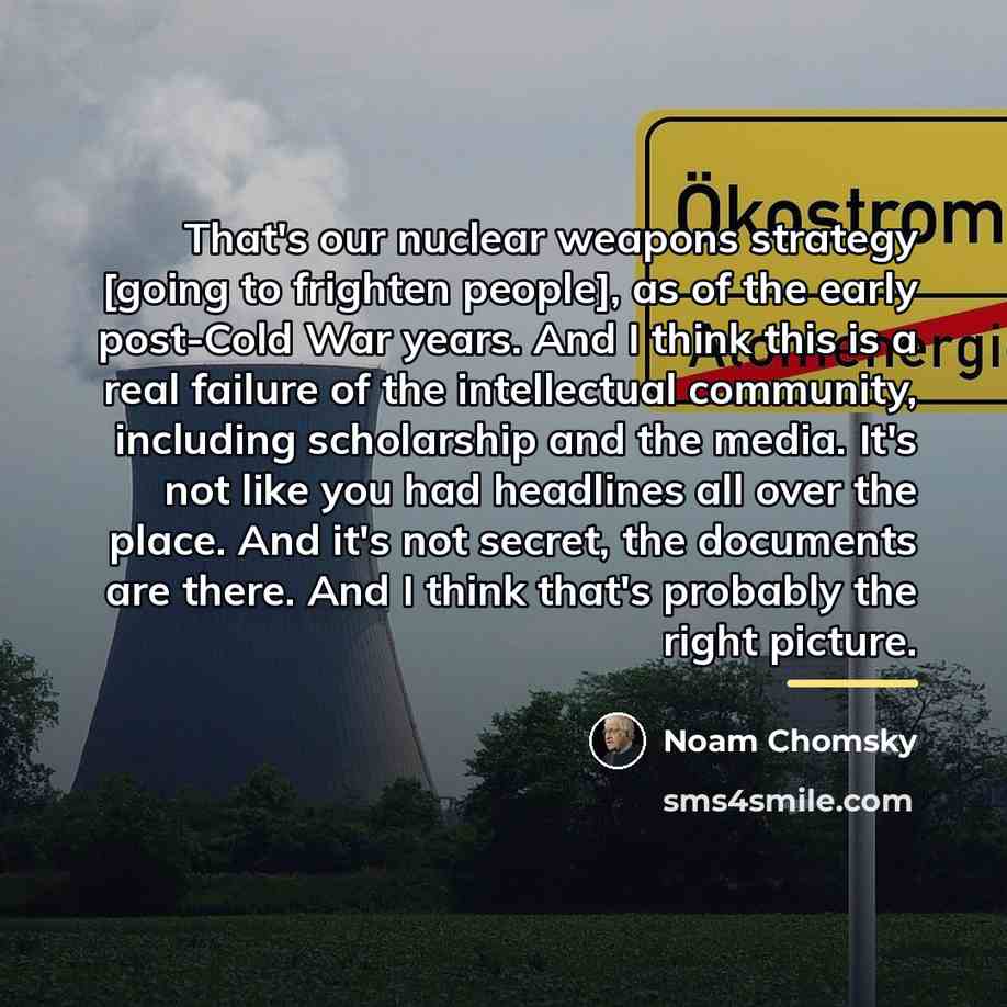 “That's our nuclear weapons strategy [going to frighten people], as…” quote by Noam Chomsky