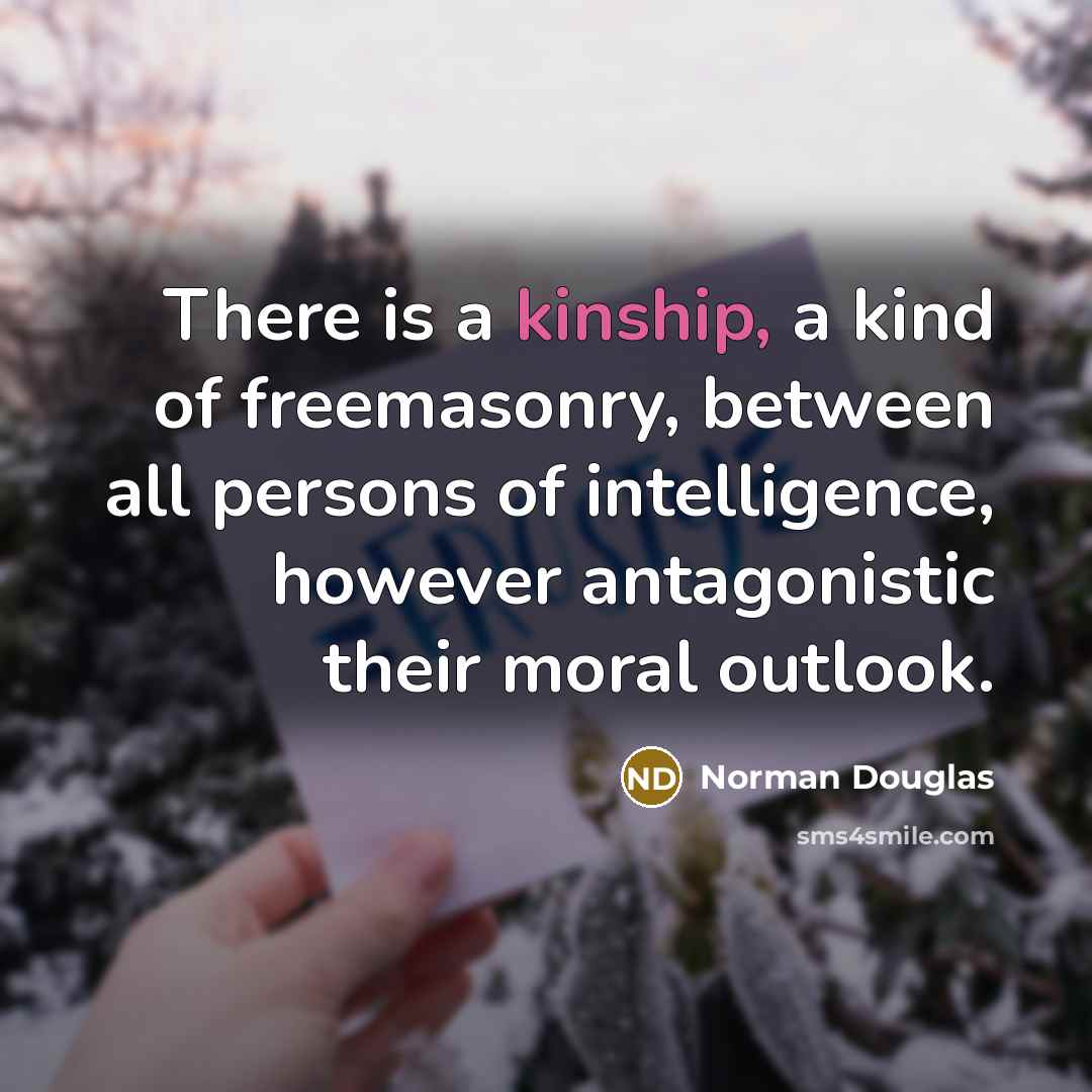 “There is a kinship, a kind of freemasonry, between all…” quote by Norman Douglas