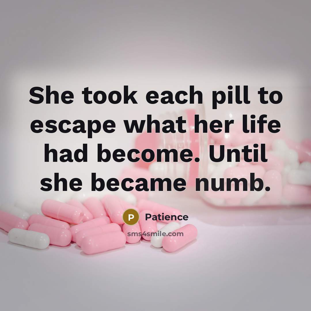 “She took each pill to escape what her life had…” quote by Patience