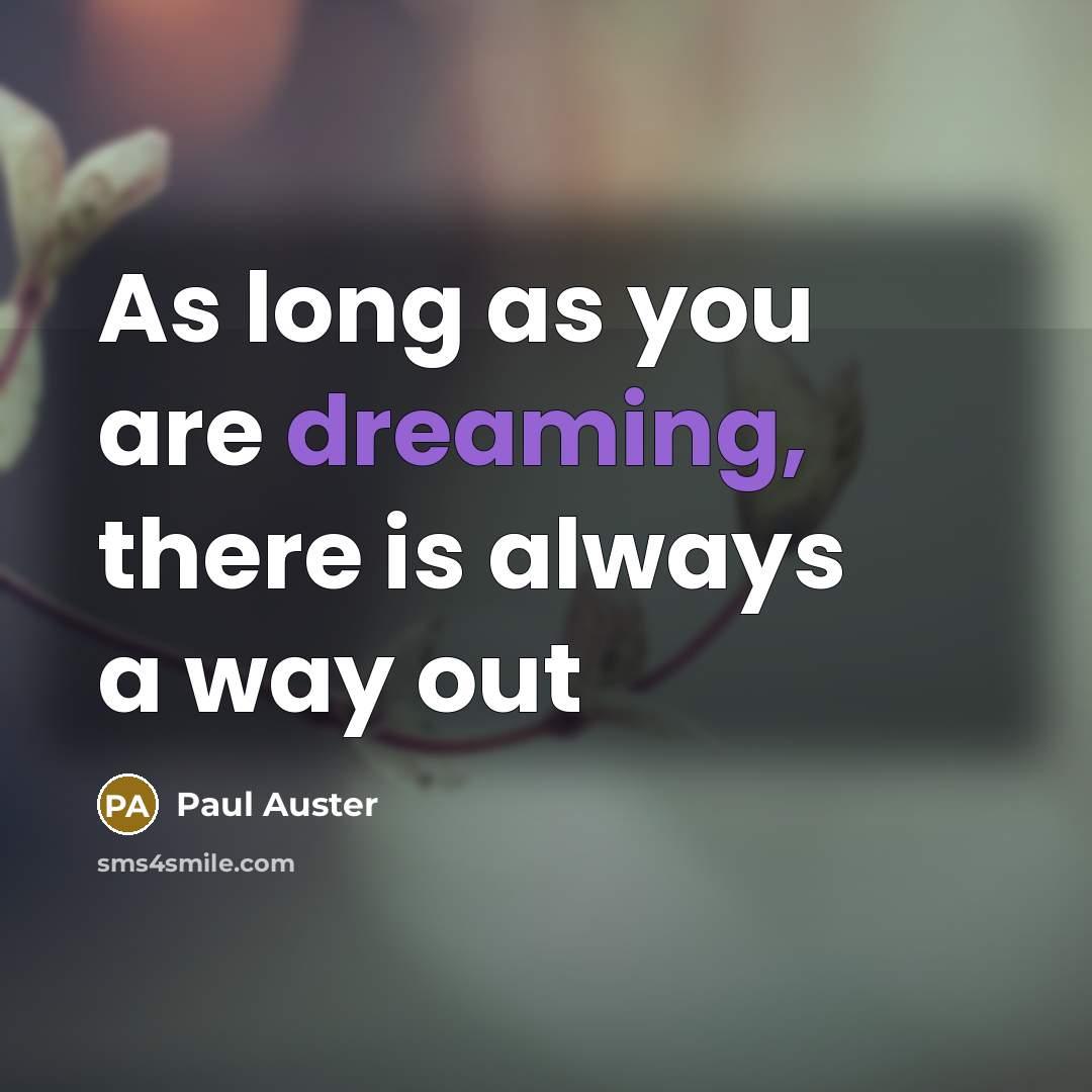 “As long as you are dreaming, there is always a…” quote by Paul Auster
