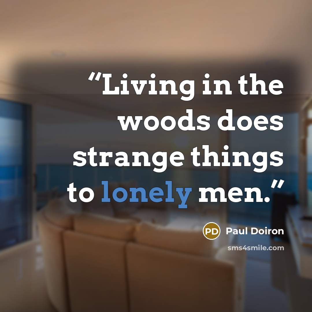 “Living in the woods does strange things to lonely men.” quote by Paul Doiron