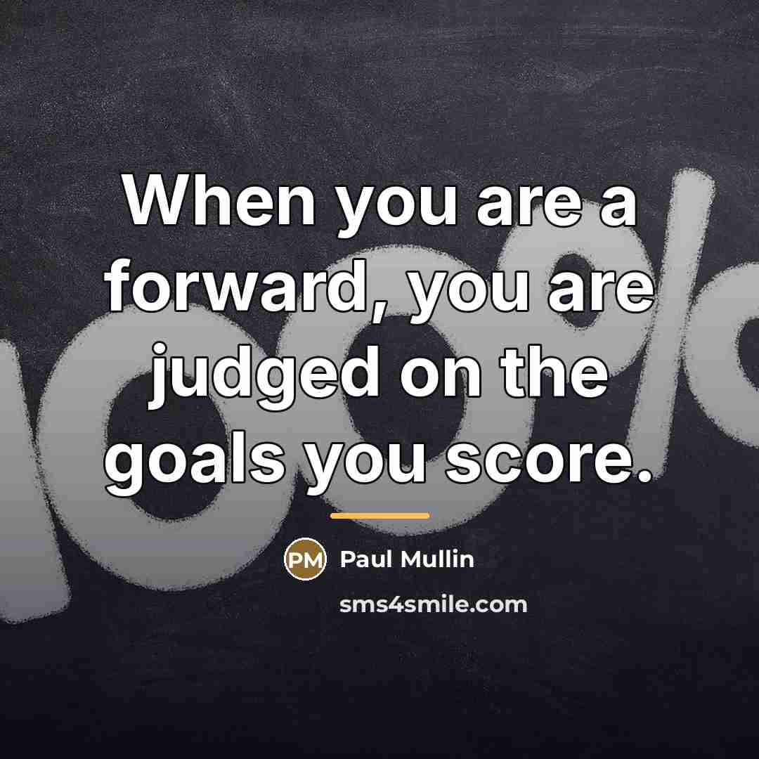 “When you are a forward, you are judged on the…” quote by Paul Mullin