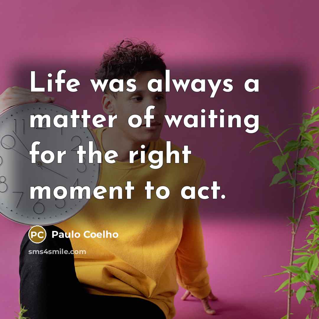 “Life was always a matter of waiting for the right…” quote by Paulo Coelho