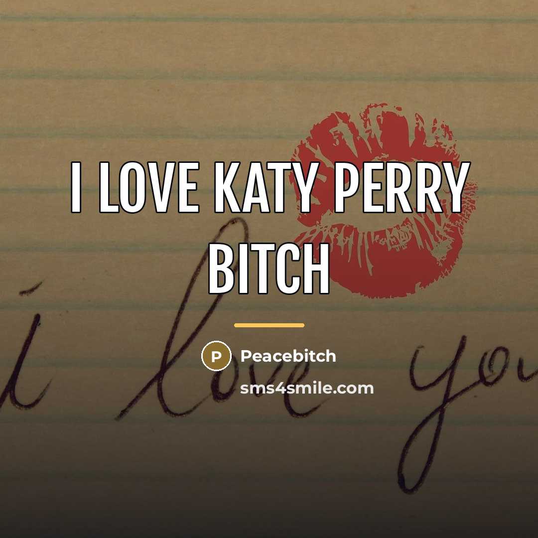 “I love katy perry bitch…” quote by Peacebitch